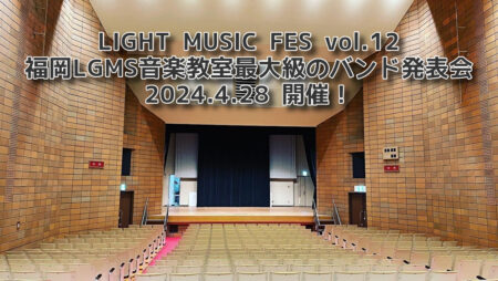 福岡音楽教室バンド発表会2024年4月28日(日)LIGHT MUSIC FES vol.12開催！